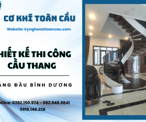 Cơ Khí Toàn Cầu - Đơn vị thiết kế thi công cầu thang hàng đầu Bình Dương